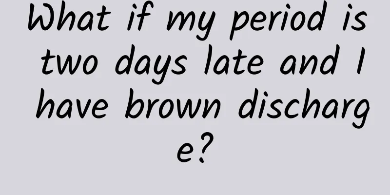 What if my period is two days late and I have brown discharge?