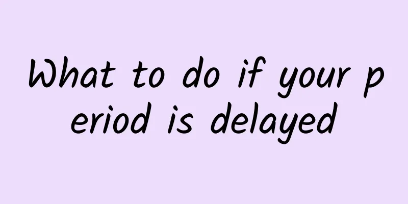 What to do if your period is delayed