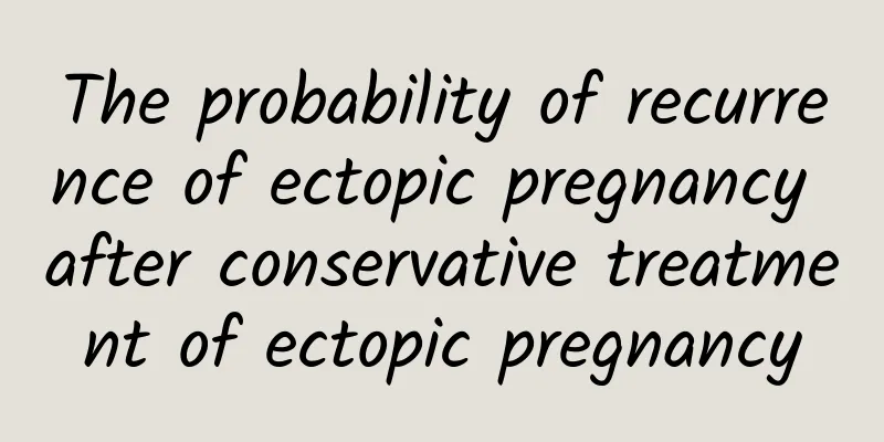 The probability of recurrence of ectopic pregnancy after conservative treatment of ectopic pregnancy