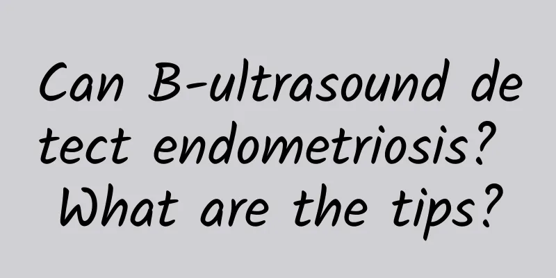 Can B-ultrasound detect endometriosis? What are the tips?
