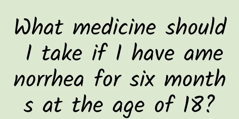 What medicine should I take if I have amenorrhea for six months at the age of 18?