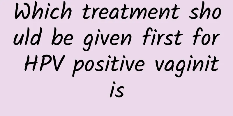 Which treatment should be given first for HPV positive vaginitis