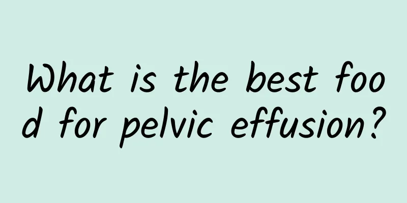 What is the best food for pelvic effusion?