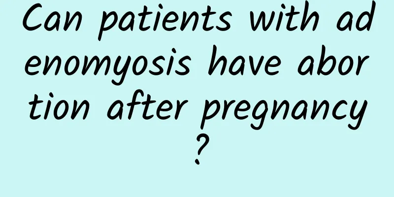 Can patients with adenomyosis have abortion after pregnancy?