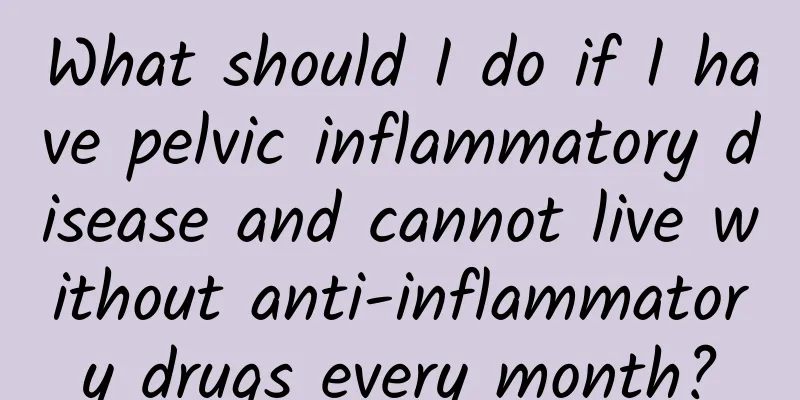 What should I do if I have pelvic inflammatory disease and cannot live without anti-inflammatory drugs every month?