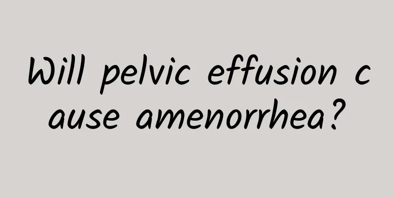 Will pelvic effusion cause amenorrhea?