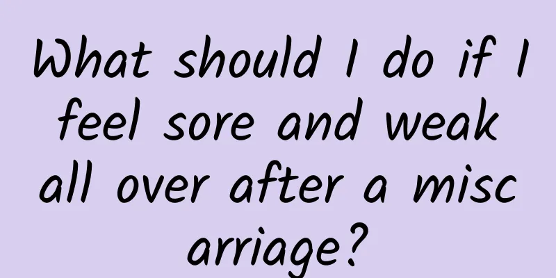 What should I do if I feel sore and weak all over after a miscarriage?