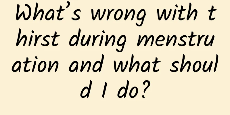 What’s wrong with thirst during menstruation and what should I do?