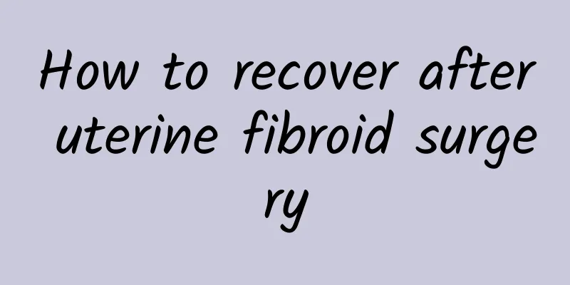 How to recover after uterine fibroid surgery