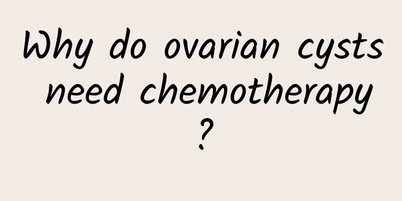 Why do ovarian cysts need chemotherapy?