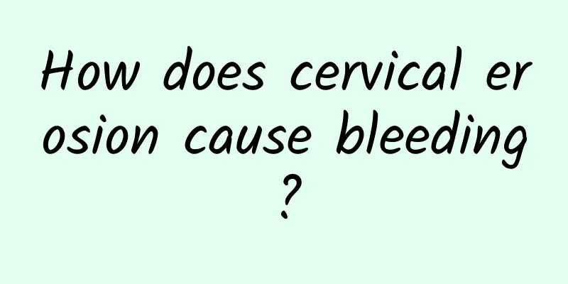 How does cervical erosion cause bleeding?
