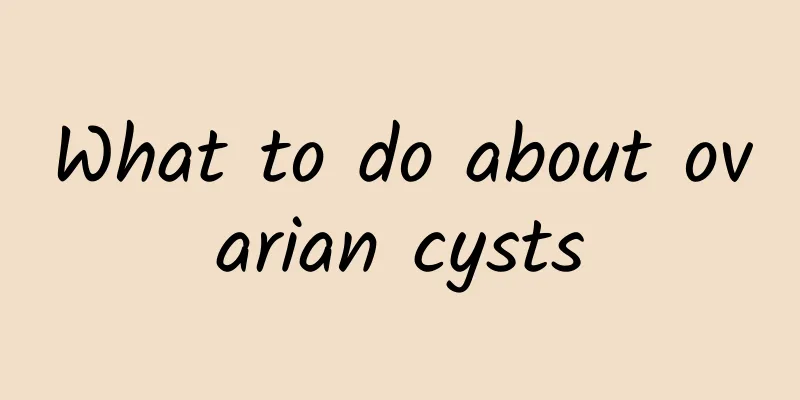 What to do about ovarian cysts