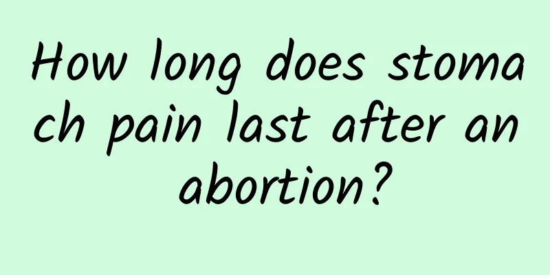 How long does stomach pain last after an abortion?