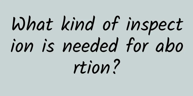 What kind of inspection is needed for abortion?