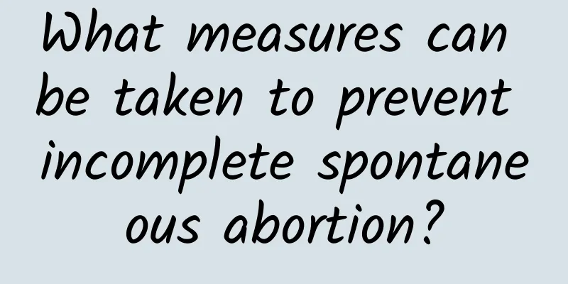 What measures can be taken to prevent incomplete spontaneous abortion?