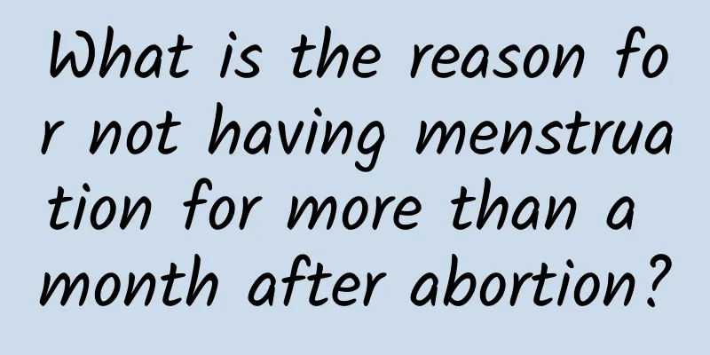 What is the reason for not having menstruation for more than a month after abortion?