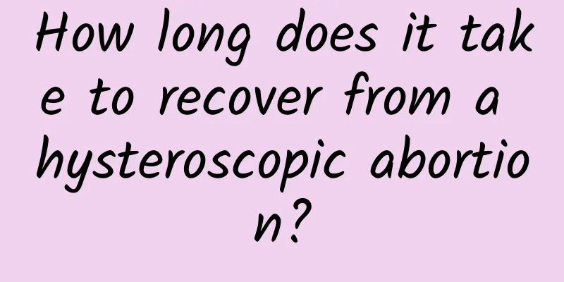How long does it take to recover from a hysteroscopic abortion?