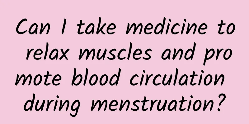 Can I take medicine to relax muscles and promote blood circulation during menstruation?