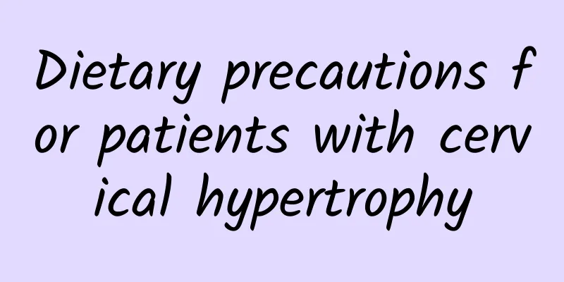 Dietary precautions for patients with cervical hypertrophy