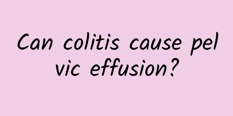 Can colitis cause pelvic effusion?