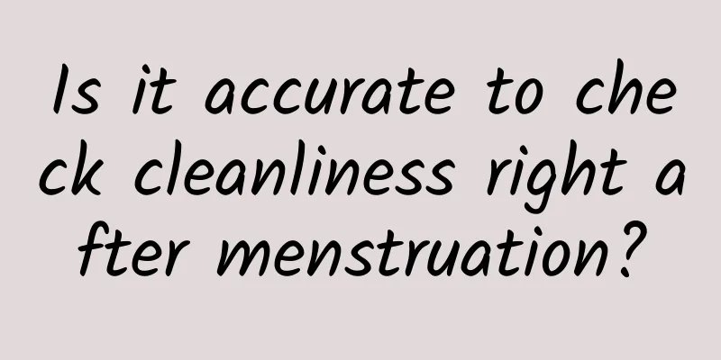 Is it accurate to check cleanliness right after menstruation?