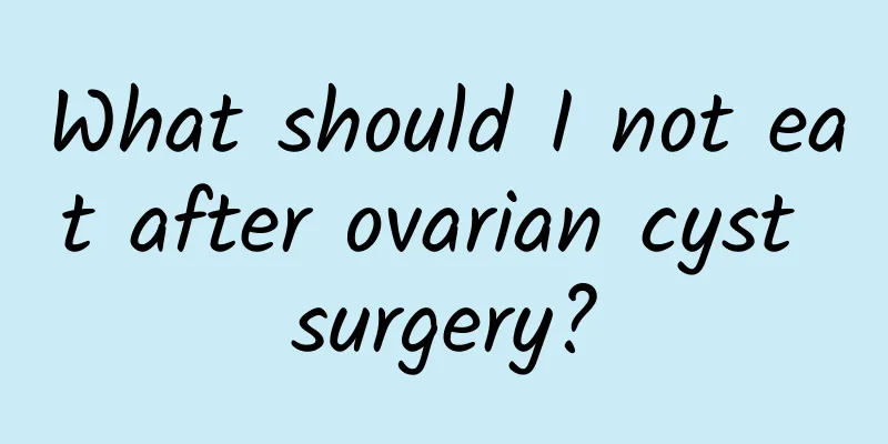 What should I not eat after ovarian cyst surgery?