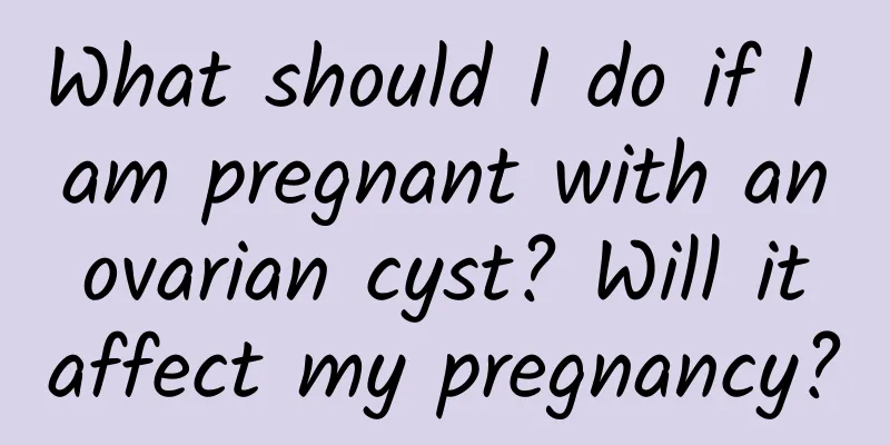 What should I do if I am pregnant with an ovarian cyst? Will it affect my pregnancy?