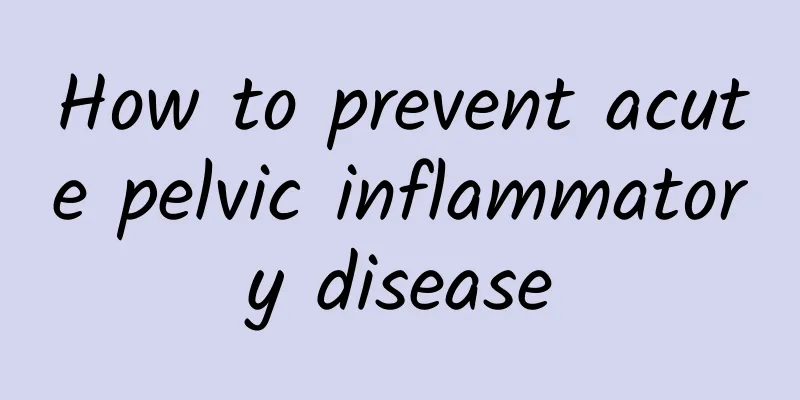 How to prevent acute pelvic inflammatory disease