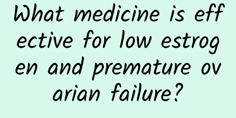 What medicine is effective for low estrogen and premature ovarian failure?