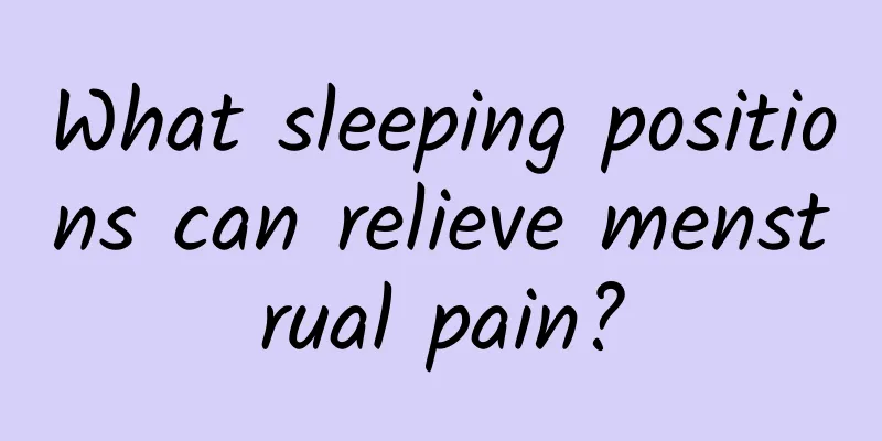 What sleeping positions can relieve menstrual pain?