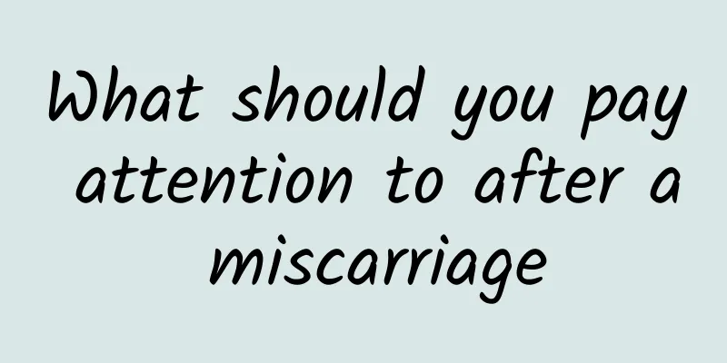 What should you pay attention to after a miscarriage