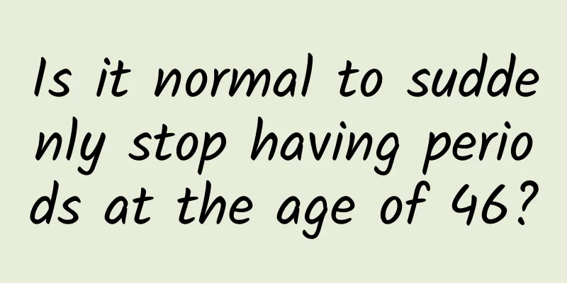 Is it normal to suddenly stop having periods at the age of 46?