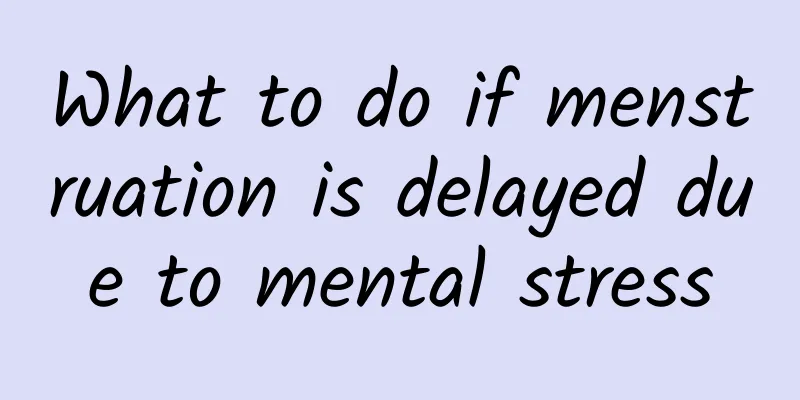 What to do if menstruation is delayed due to mental stress