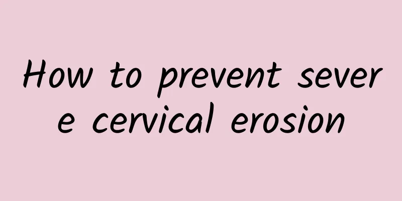 How to prevent severe cervical erosion