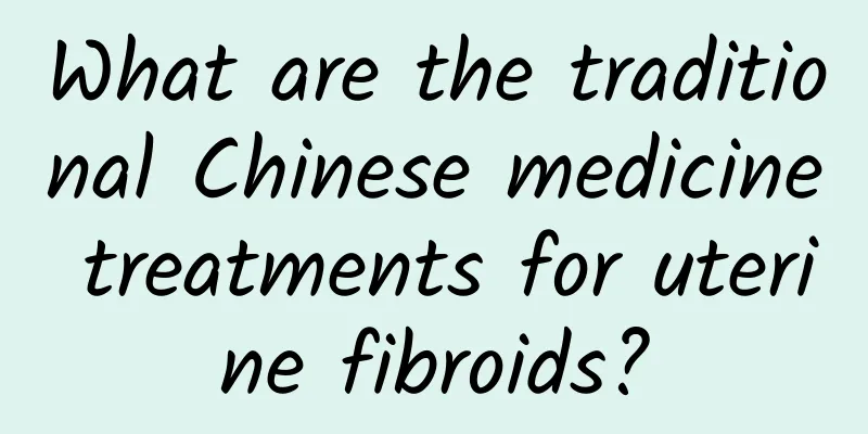 What are the traditional Chinese medicine treatments for uterine fibroids?