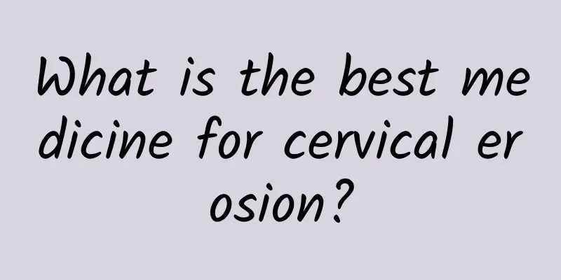 What is the best medicine for cervical erosion?
