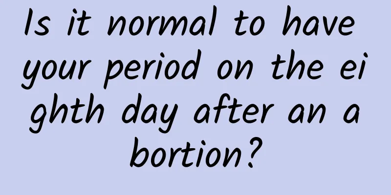 Is it normal to have your period on the eighth day after an abortion?