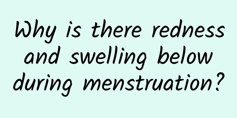 Why is there redness and swelling below during menstruation?