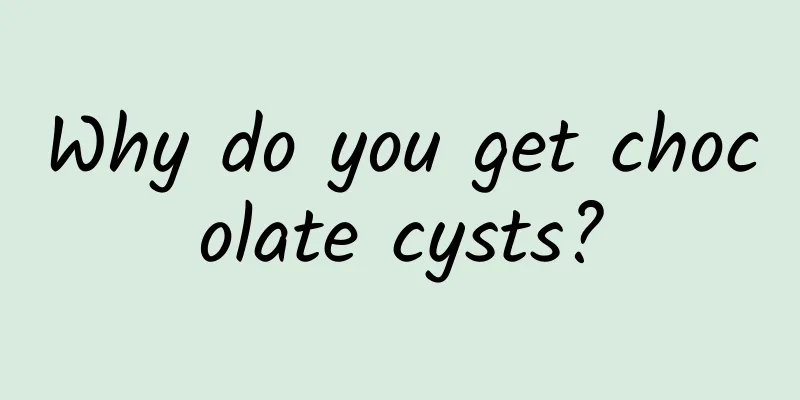 Why do you get chocolate cysts?