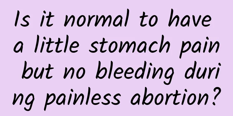 Is it normal to have a little stomach pain but no bleeding during painless abortion?
