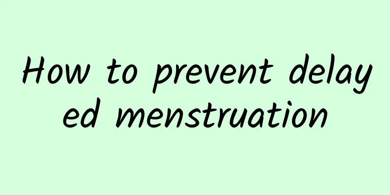 How to prevent delayed menstruation