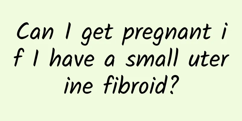 Can I get pregnant if I have a small uterine fibroid?