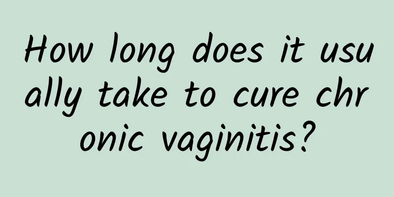 How long does it usually take to cure chronic vaginitis?