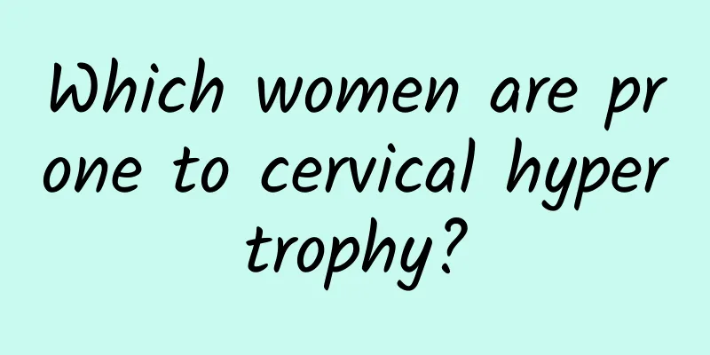 Which women are prone to cervical hypertrophy?