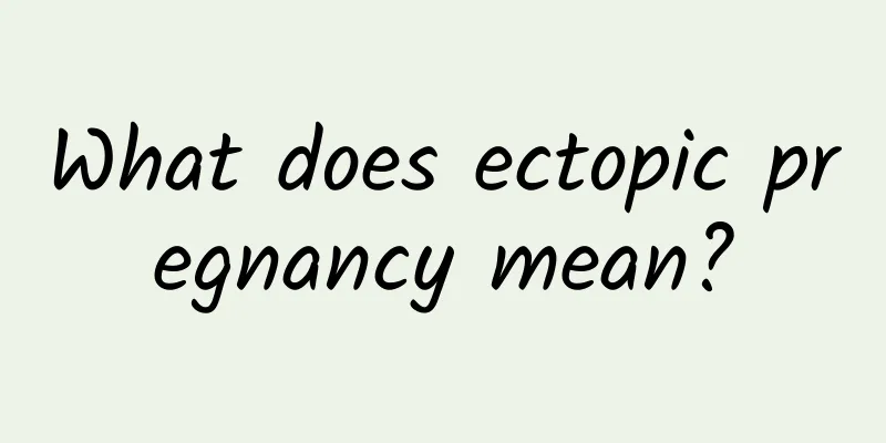 What does ectopic pregnancy mean?