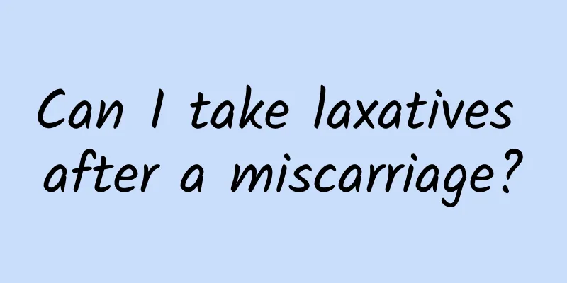 Can I take laxatives after a miscarriage?