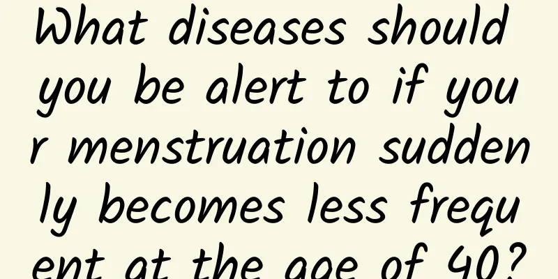 What diseases should you be alert to if your menstruation suddenly becomes less frequent at the age of 40?