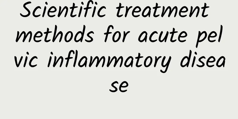 Scientific treatment methods for acute pelvic inflammatory disease
