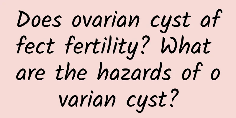 Does ovarian cyst affect fertility? What are the hazards of ovarian cyst?
