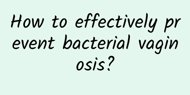 How to effectively prevent bacterial vaginosis?